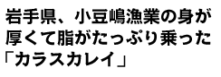 岩手県、小豆嶋漁業の身が 厚くて脂がたっぷり乗った 「カラスカレイ」 